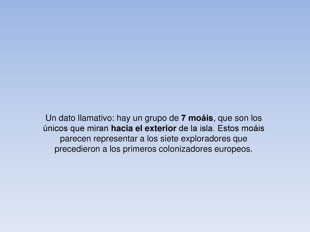 Un dato llamativo: hay un grupo de 7 moáis, que son los únicos que miran hacia el exterior de la isla. Estos moáis parecen representar a los siete exploradores que precedieron a los primeros colonizadores europeos.