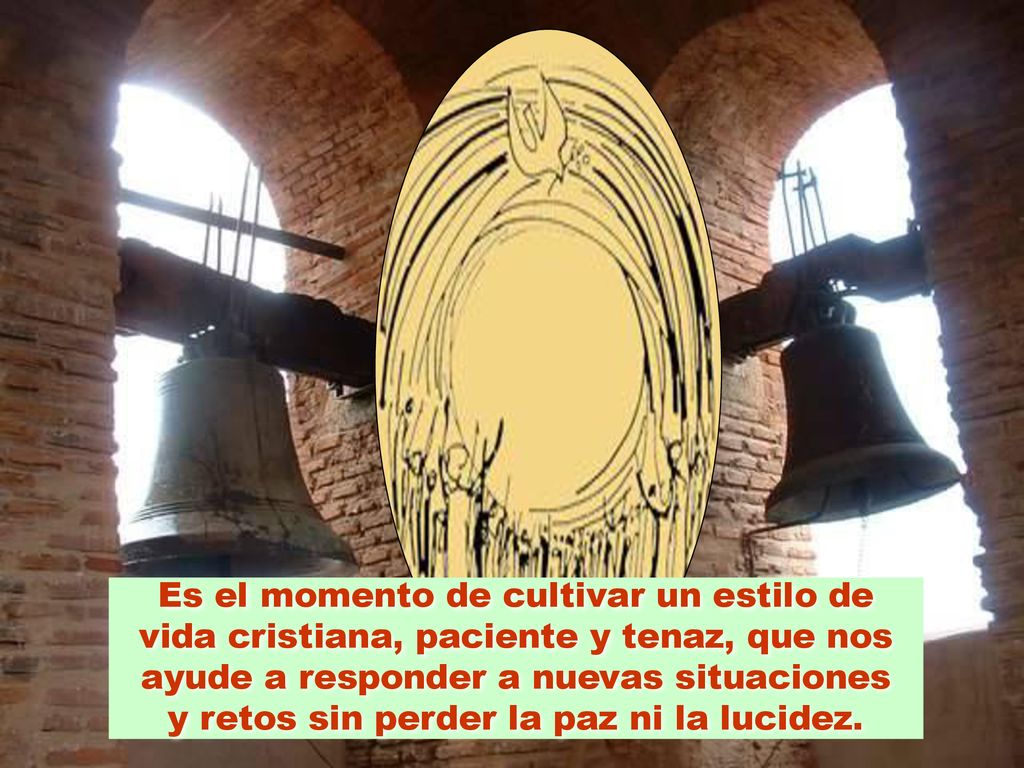 Es el momento de cultivar un estilo de vida cristiana, paciente y tenaz, que nos ayude a responder a nuevas situaciones y retos sin perder la paz ni la lucidez.