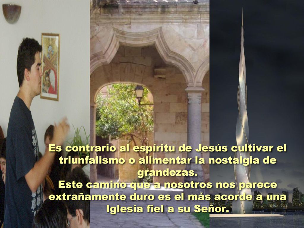 Es contrario al espíritu de Jesús cultivar el triunfalismo o alimentar la nostalgia de grandezas.