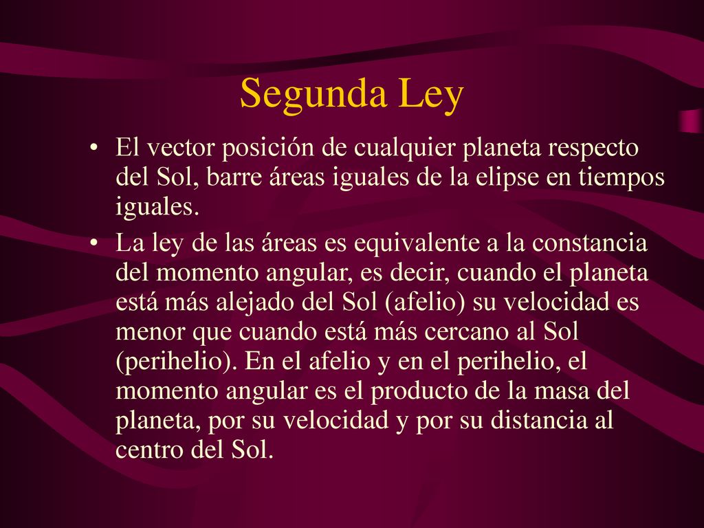 Segunda Ley El vector posición de cualquier planeta respecto del Sol, barre áreas iguales de la elipse en tiempos iguales.