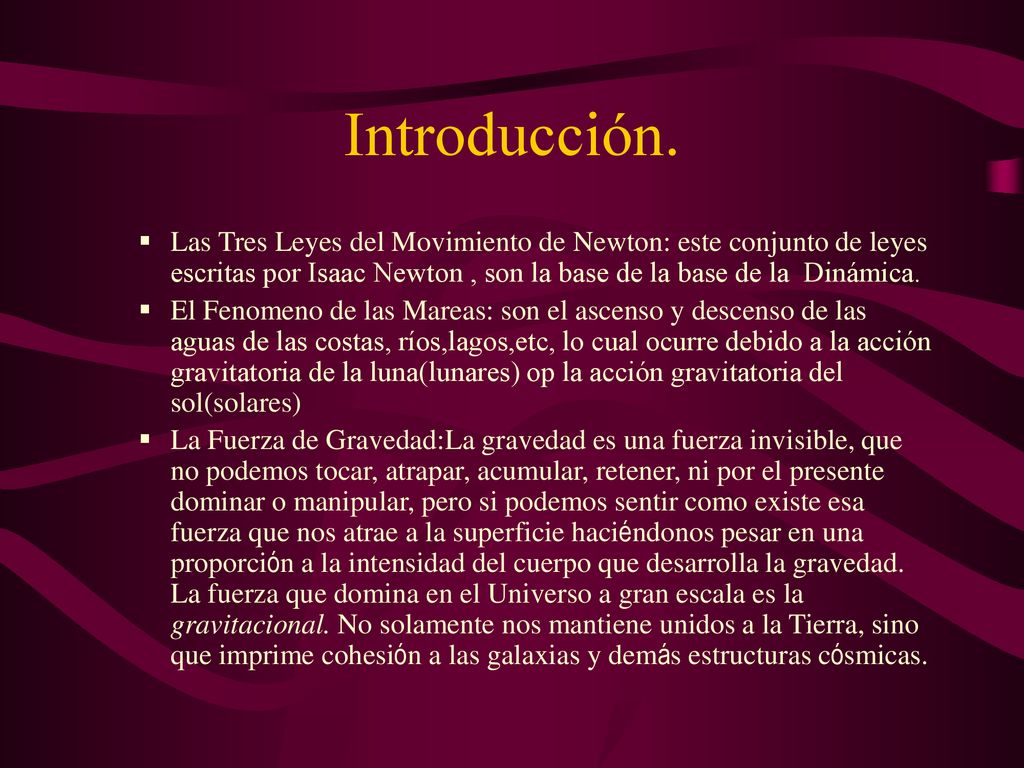 Introducción. Las Tres Leyes del Movimiento de Newton: este conjunto de leyes escritas por Isaac Newton , son la base de la base de la Dinámica.