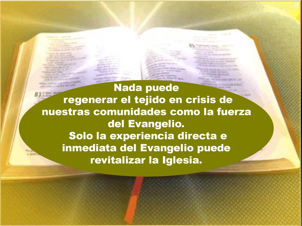 Nada puede regenerar el tejido en crisis de nuestras comunidades como la fuerza del Evangelio.