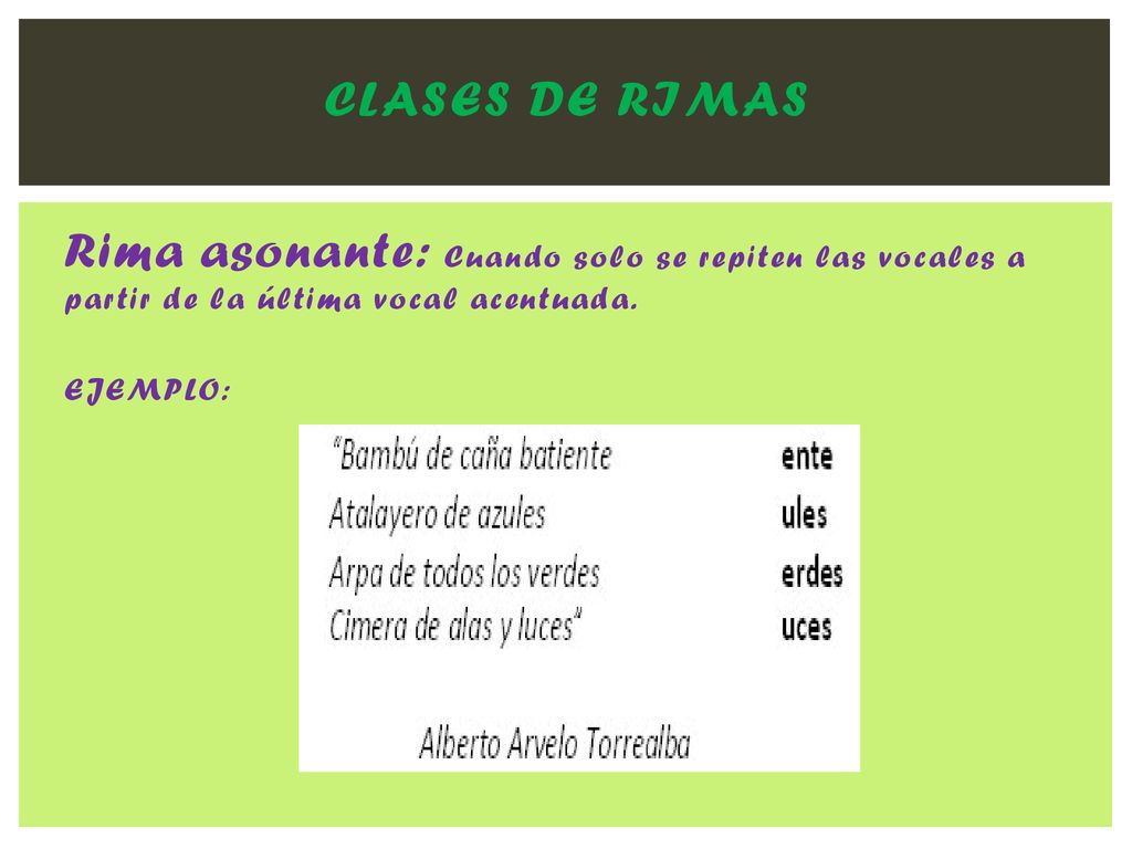 CLASES DE RIMAS Rima asonante: Cuando solo se repiten las vocales a partir de la última vocal acentuada.