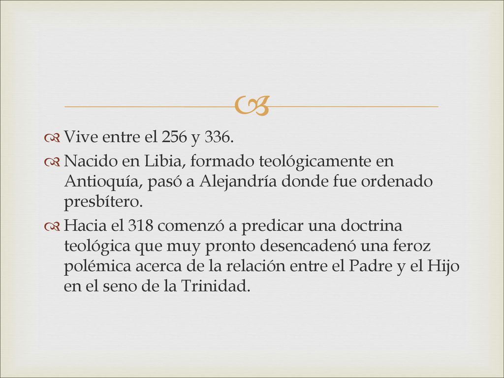 Vive entre el 256 y 336. Nacido en Libia, formado teológicamente en Antioquía, pasó a Alejandría donde fue ordenado presbítero.