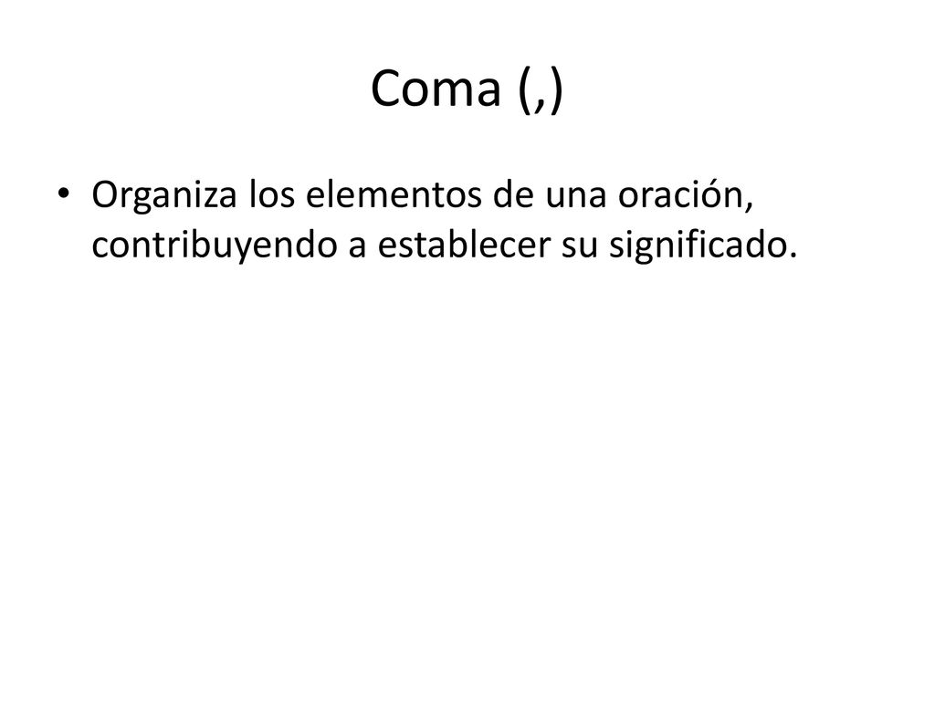 Coma (,) Organiza los elementos de una oración, contribuyendo a establecer su significado.