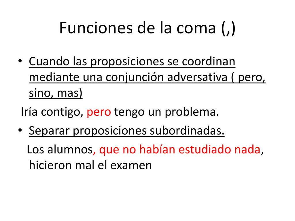 Funciones de la coma (,) Cuando las proposiciones se coordinan mediante una conjunción adversativa ( pero, sino, mas)