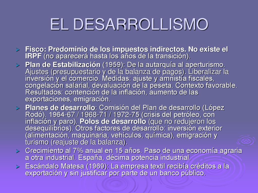 EL DESARROLLISMO Fisco: Predominio de los impuestos indirectos. No existe el IRPF (no aparecerá hasta los años de la transición).