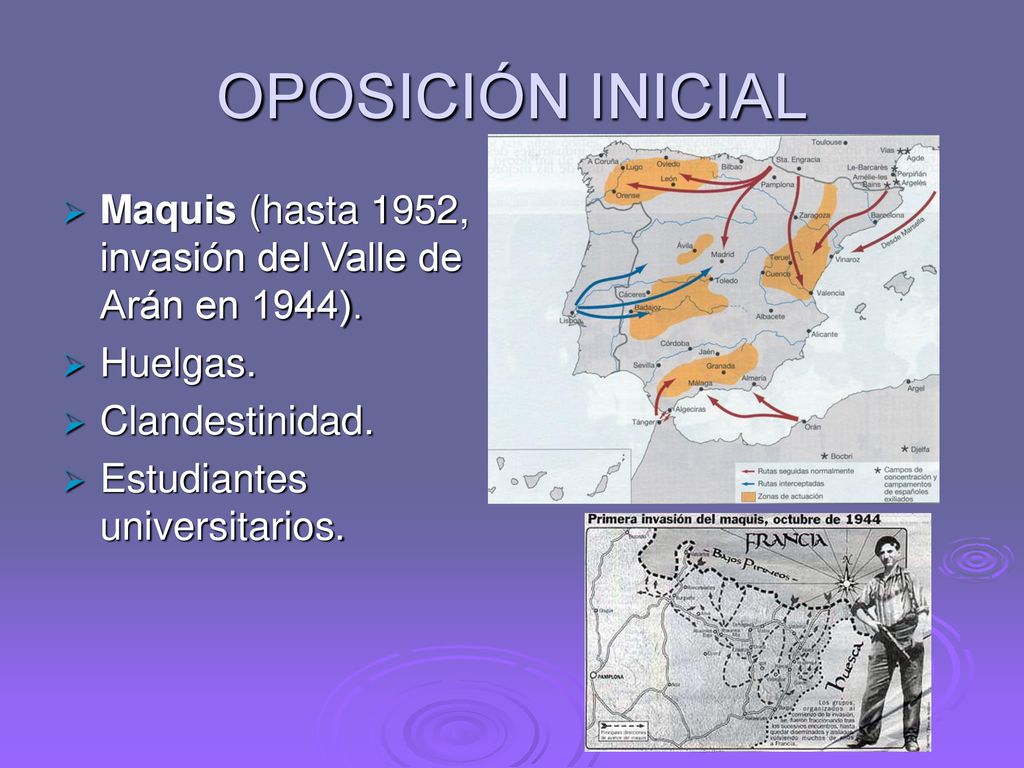OPOSICIÓN INICIAL Maquis (hasta 1952, invasión del Valle de Arán en 1944). Huelgas. Clandestinidad.