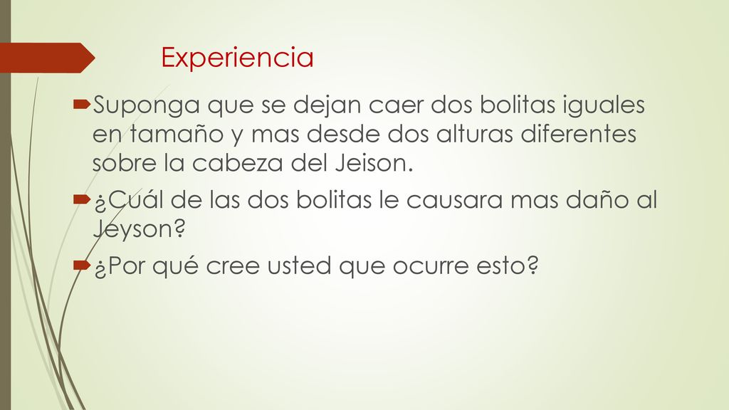 Experiencia Suponga que se dejan caer dos bolitas iguales en tamaño y mas desde dos alturas diferentes sobre la cabeza del Jeison.