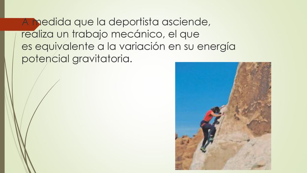 A medida que la deportista asciende, realiza un trabajo mecánico, el que es equivalente a la variación en su energía potencial gravitatoria.