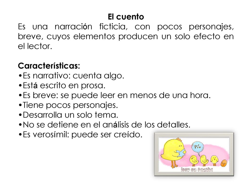 El cuento Es una narración ficticia, con pocos personajes, breve, cuyos elementos producen un solo efecto en el lector.