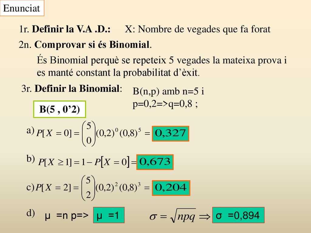 Enunciat 1r. Definir la V.A .D.: X: Nombre de vegades que fa forat. 2n. Comprovar si és Binomial.