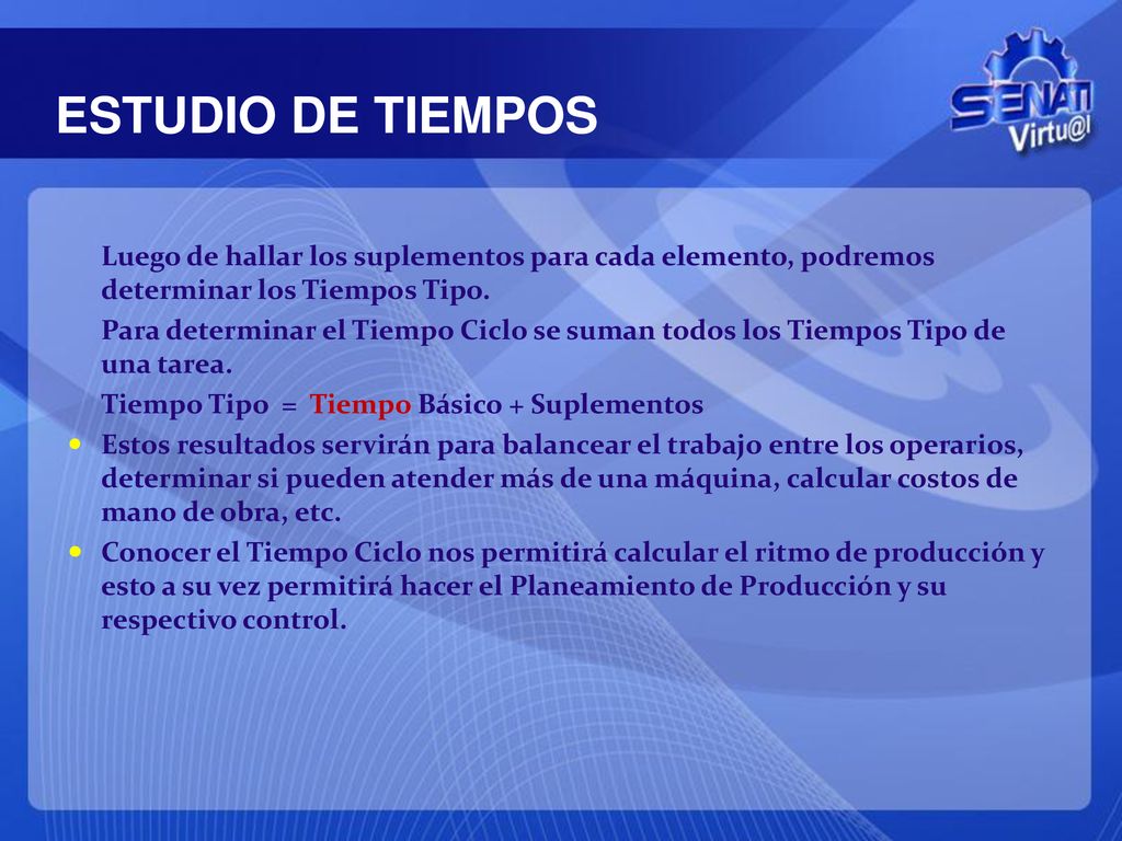 ESTUDIO DE TIEMPOS Luego de hallar los suplementos para cada elemento, podremos determinar los Tiempos Tipo.