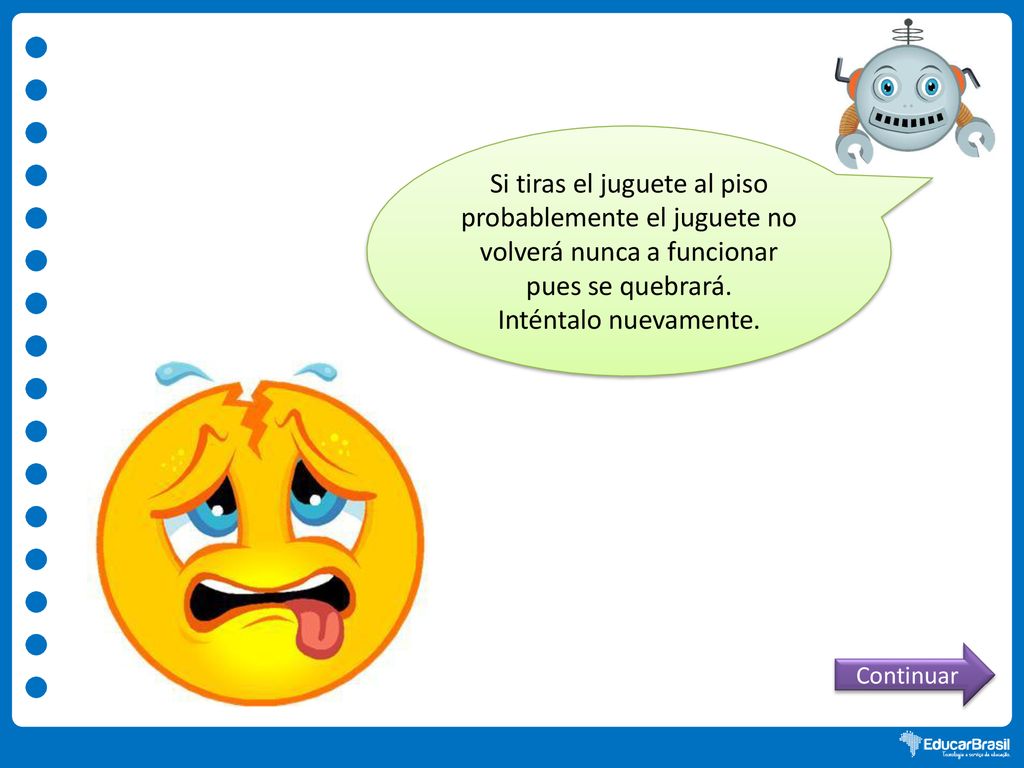 Si tiras el juguete al piso probablemente el juguete no volverá nunca a funcionar pues se quebrará.