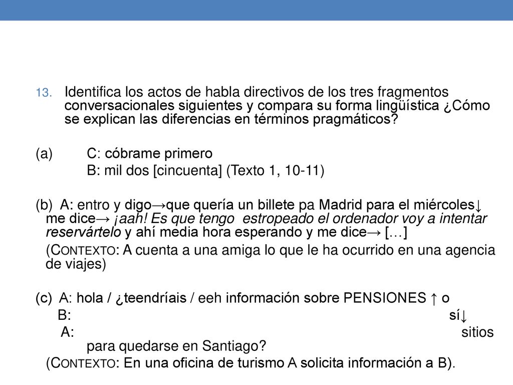 Identifica los actos de habla directivos de los tres fragmentos conversacionales siguientes y compara su forma lingüística ¿Cómo se explican las diferencias en términos pragmáticos