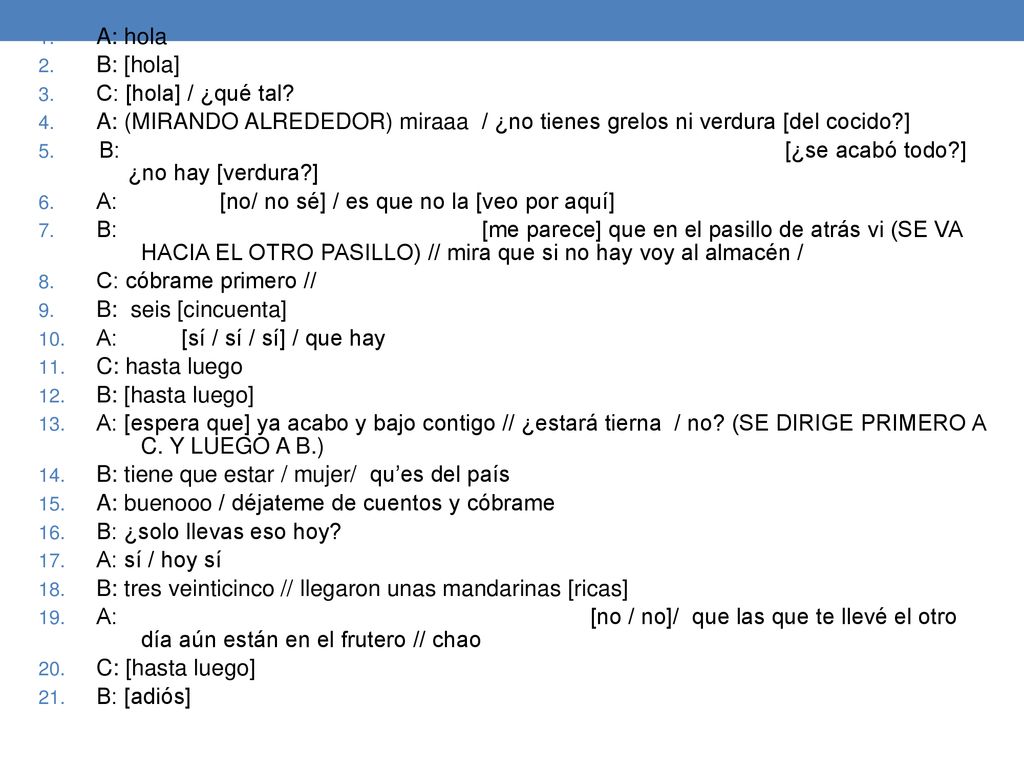 A: hola B: [hola] C: [hola] / ¿qué tal A: (MIRANDO ALREDEDOR) miraaa / ¿no tienes grelos ni verdura [del cocido ]