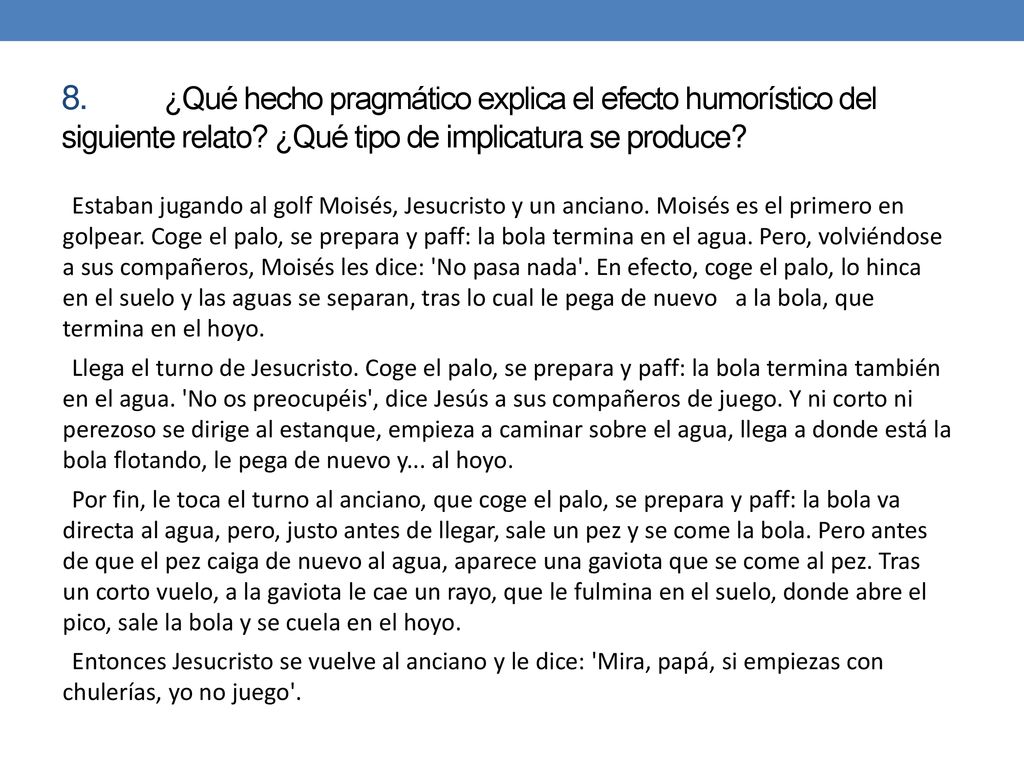 8. ¿Qué hecho pragmático explica el efecto humorístico del siguiente relato ¿Qué tipo de implicatura se produce