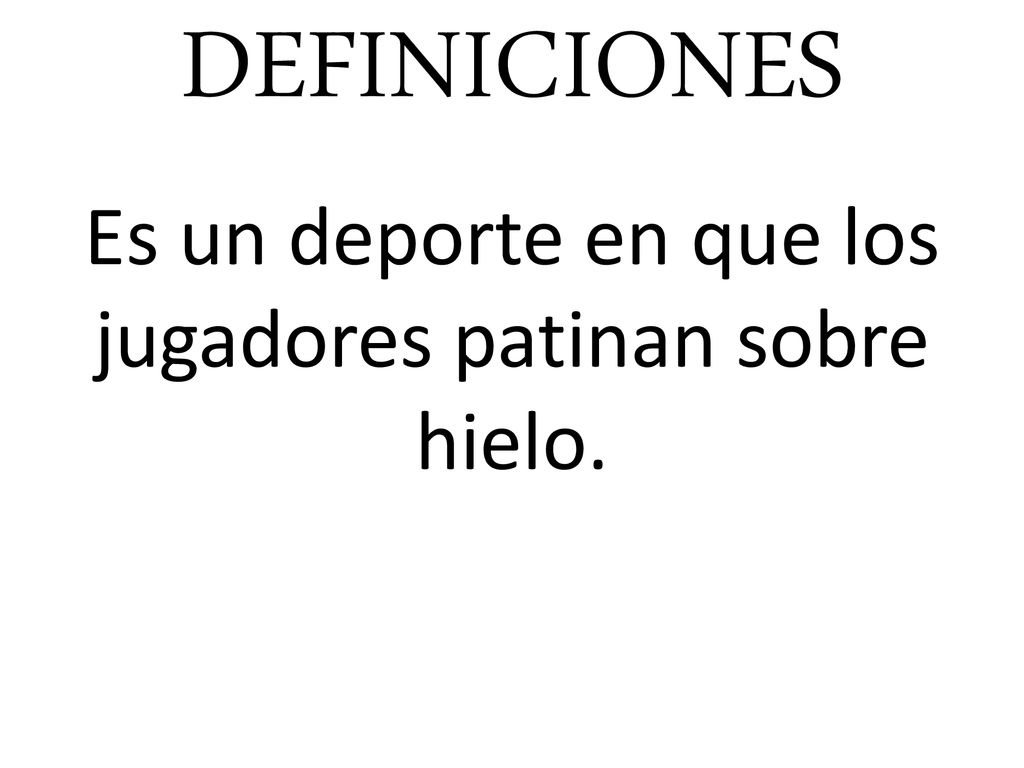 Es un deporte en que los jugadores patinan sobre hielo.
