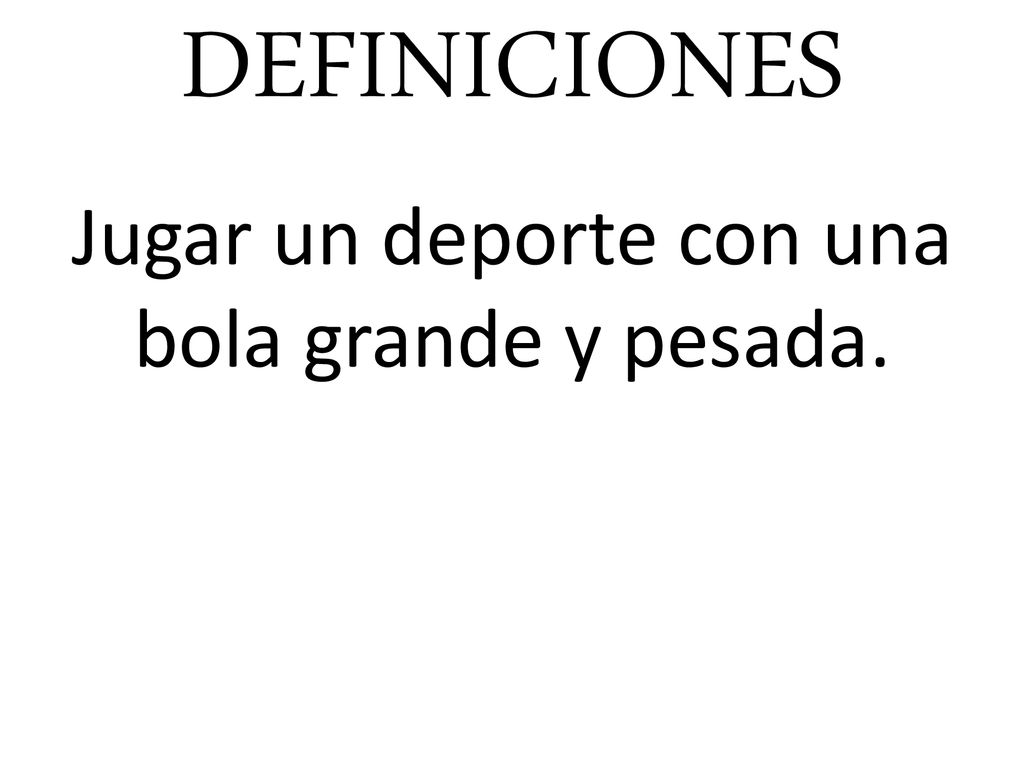 Jugar un deporte con una bola grande y pesada.
