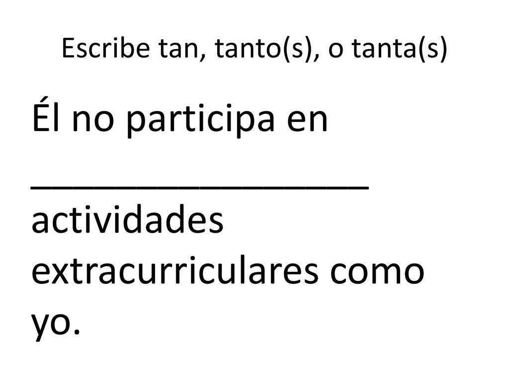 Escribe tan, tanto(s), o tanta(s)