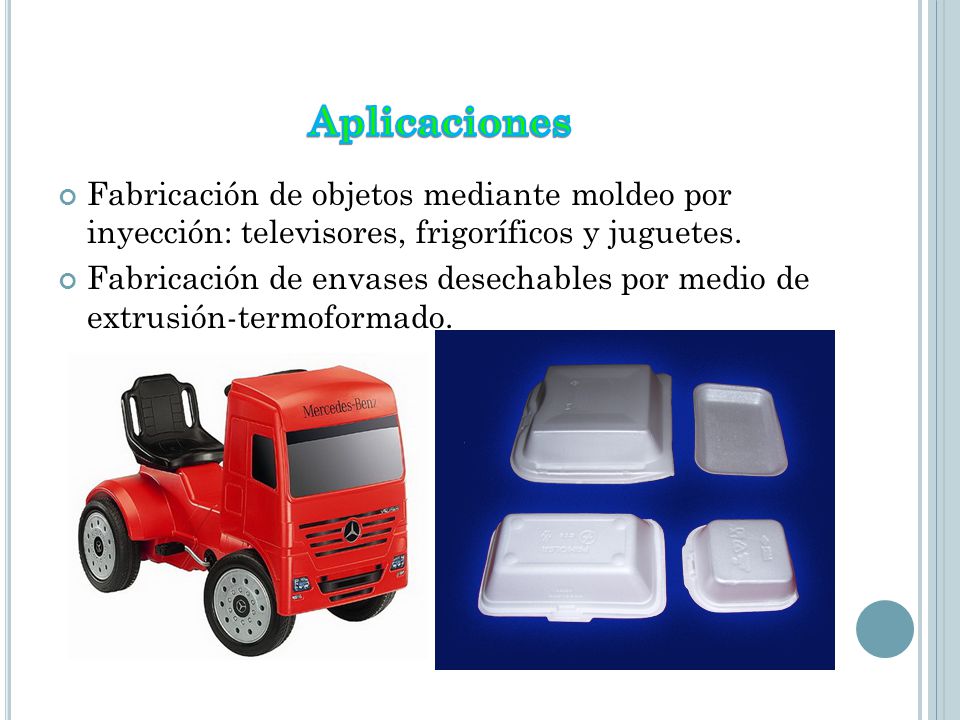 Aplicaciones Fabricación de objetos mediante moldeo por inyección: televisores, frigoríficos y juguetes.