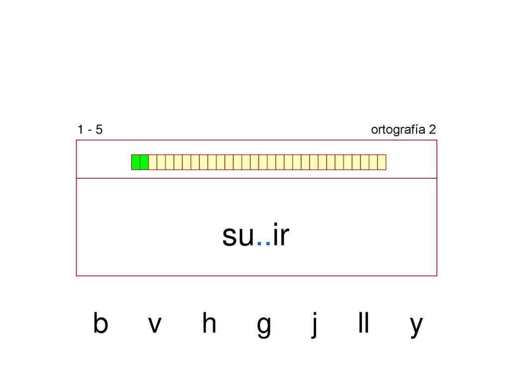 1 - 5 ortografía 2 su..ir b v h g j ll y