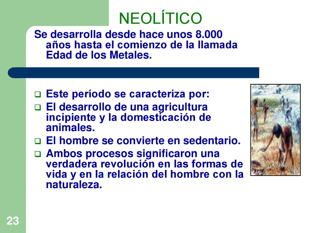 NEOLÍTICO Se desarrolla desde hace unos años hasta el comienzo de la llamada Edad de los Metales.