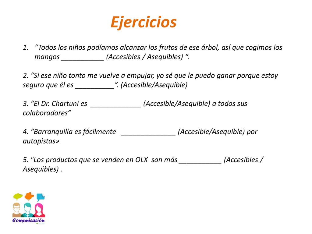 Ejercicios Todos los niños podíamos alcanzar los frutos de ese árbol, así que cogimos los mangos ___________ (Accesibles / Asequibles) .