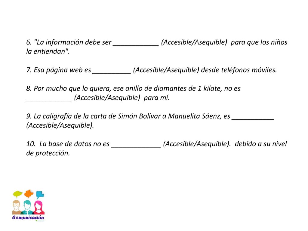 6. La información debe ser ____________ (Accesible/Asequible) para que los niños la entiendan .