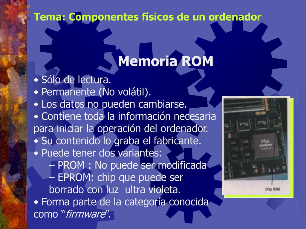 Memoria ROM Tema: Componentes físicos de un ordenador Sólo de lectura.