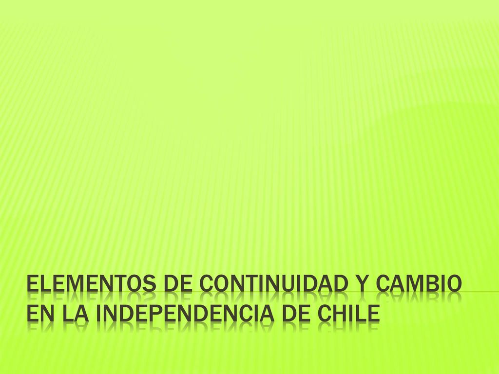 Elementos de continuidad y cambio en la Independencia de Chile