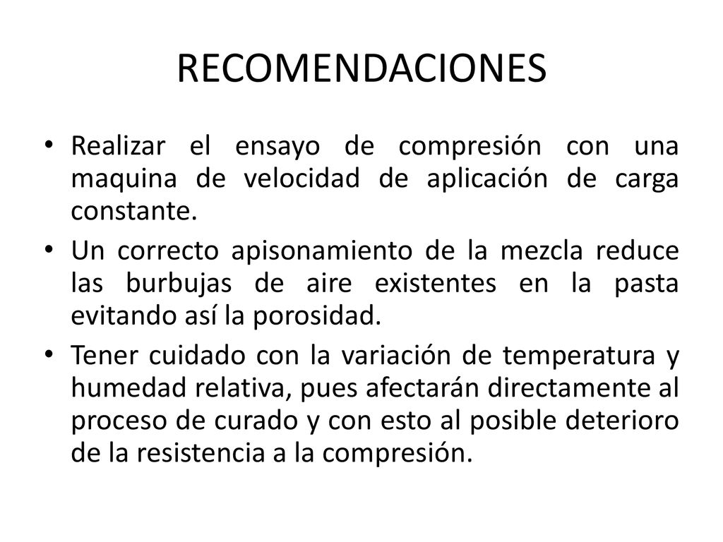 RECOMENDACIONES Realizar el ensayo de compresión con una maquina de velocidad de aplicación de carga constante.