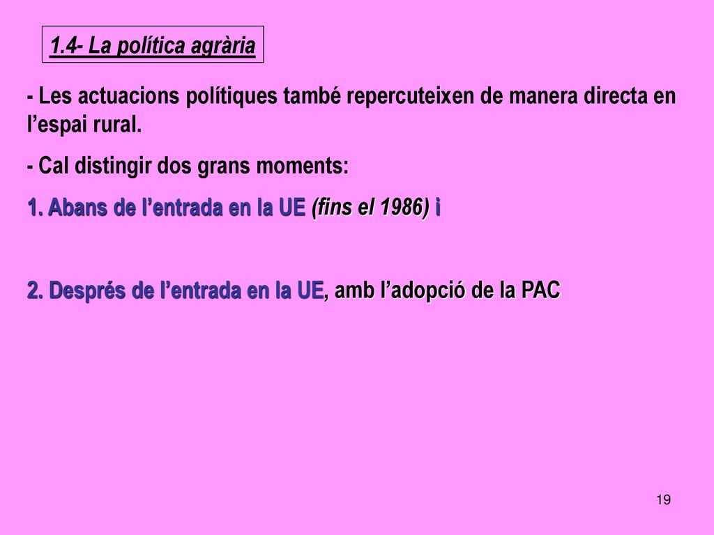 1.4- La política agrària - Les actuacions polítiques també repercuteixen de manera directa en l’espai rural.
