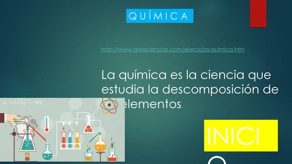 Q U Í M I C A   La química es la ciencia que estudia la descomposición de los elementos.