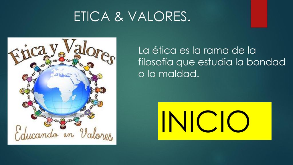 ETICA & VALORES. La ética es la rama de la filosofía que estudia la bondad o la maldad. INICIO