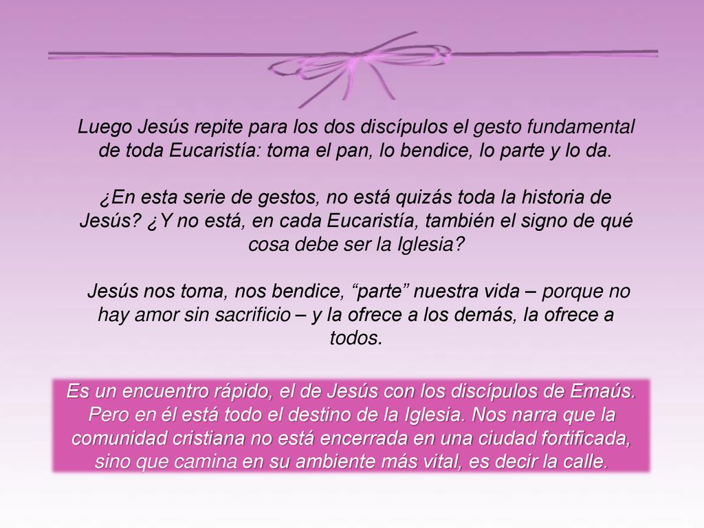 Luego Jesús repite para los dos discípulos el gesto fundamental de toda Eucaristía: toma el pan, lo bendice, lo parte y lo da.
