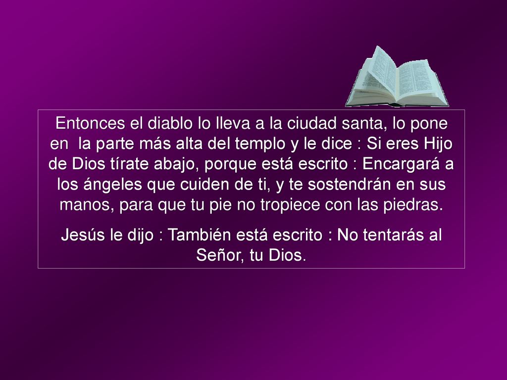 Jesús le dijo : También está escrito : No tentarás al Señor, tu Dios.