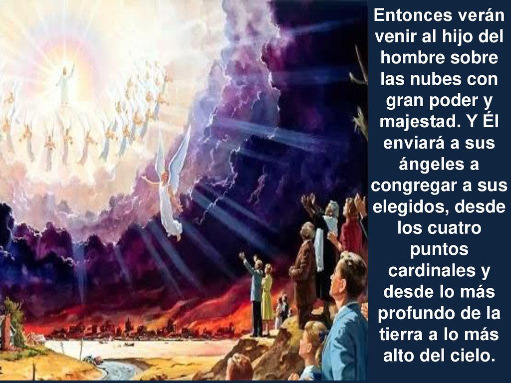 Entonces verán venir al hijo del hombre sobre las nubes con gran poder y majestad.