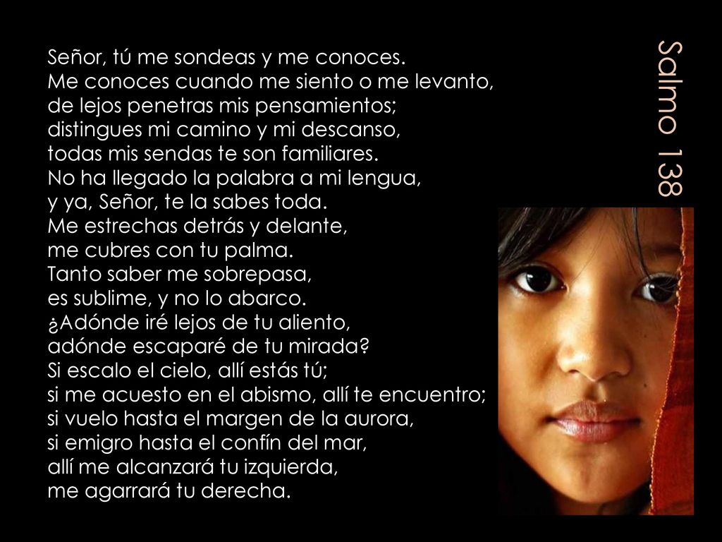 Salmo 138 Señor, tú me sondeas y me conoces.