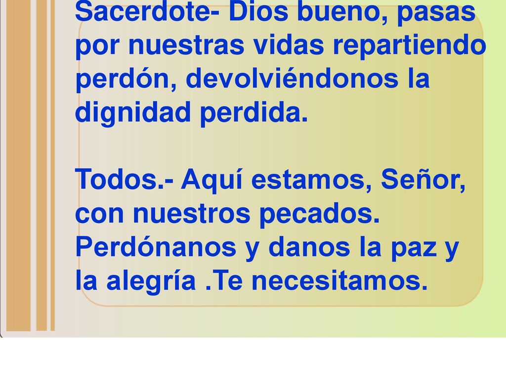 Sacerdote- Dios bueno, pasas por nuestras vidas repartiendo perdón, devolviéndonos la dignidad perdida.
