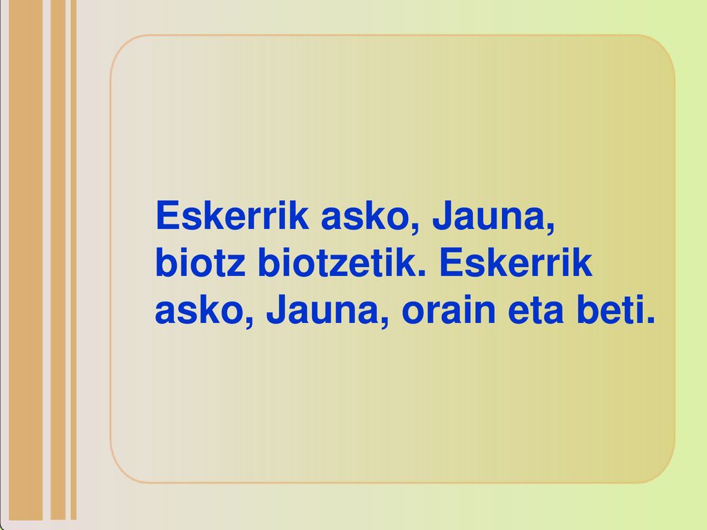 Eskerrik asko, Jauna, biotz biotzetik. Eskerrik asko, Jauna, orain eta beti.