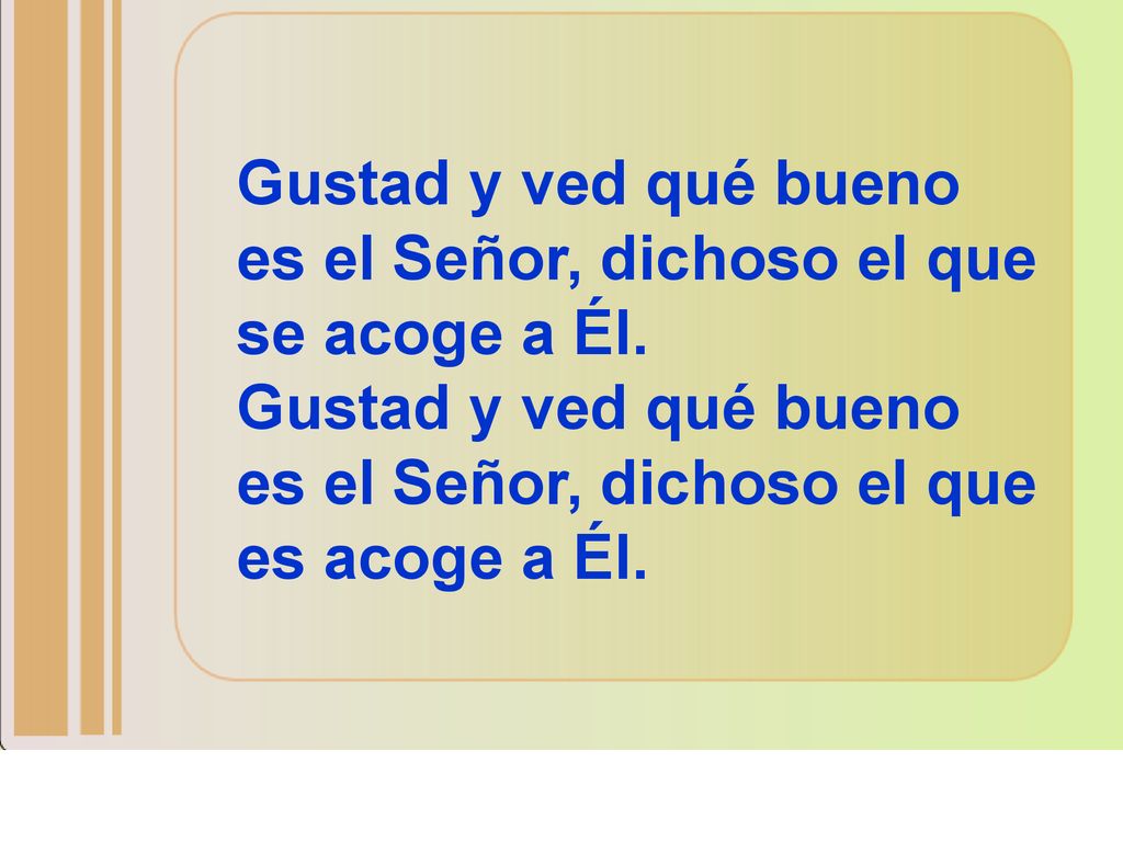 Gustad y ved qué bueno es el Señor, dichoso el que se acoge a Él.