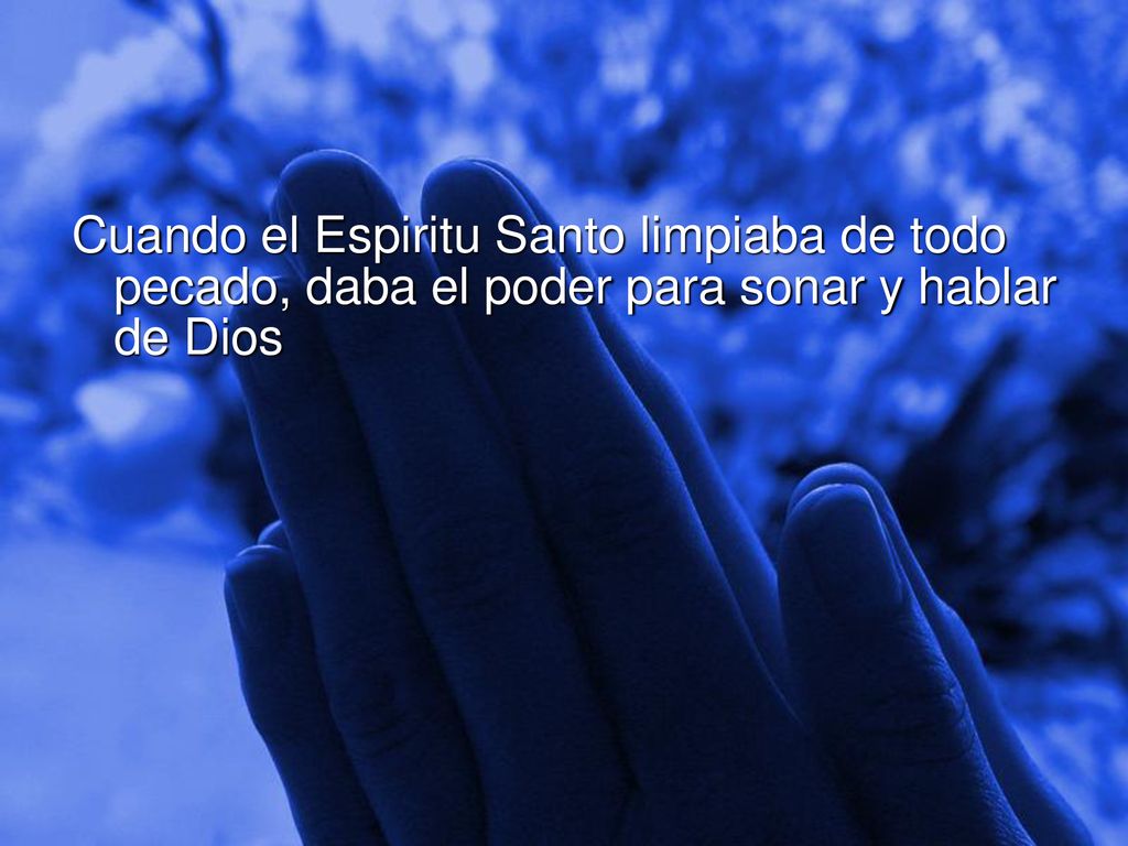Cuando el Espiritu Santo limpiaba de todo pecado, daba el poder para sonar y hablar de Dios