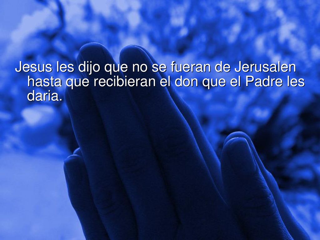 Jesus les dijo que no se fueran de Jerusalen hasta que recibieran el don que el Padre les daria.