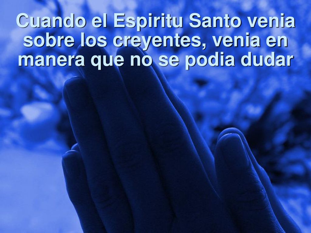 Cuando el Espiritu Santo venia sobre los creyentes, venia en manera que no se podia dudar