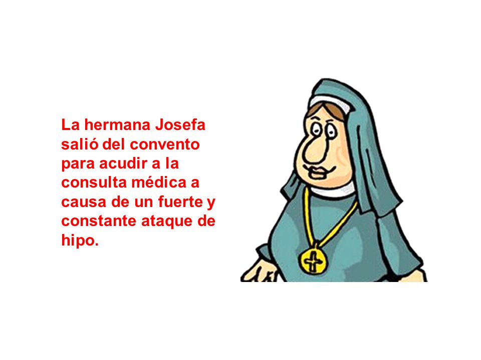 La hermana Josefa salió del convento para acudir a la consulta médica a causa de un fuerte y constante ataque de hipo.