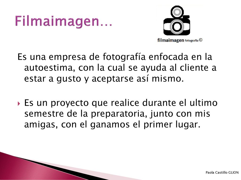 Filmaimagen… Es una empresa de fotografía enfocada en la autoestima, con la cual se ayuda al cliente a estar a gusto y aceptarse así mismo.