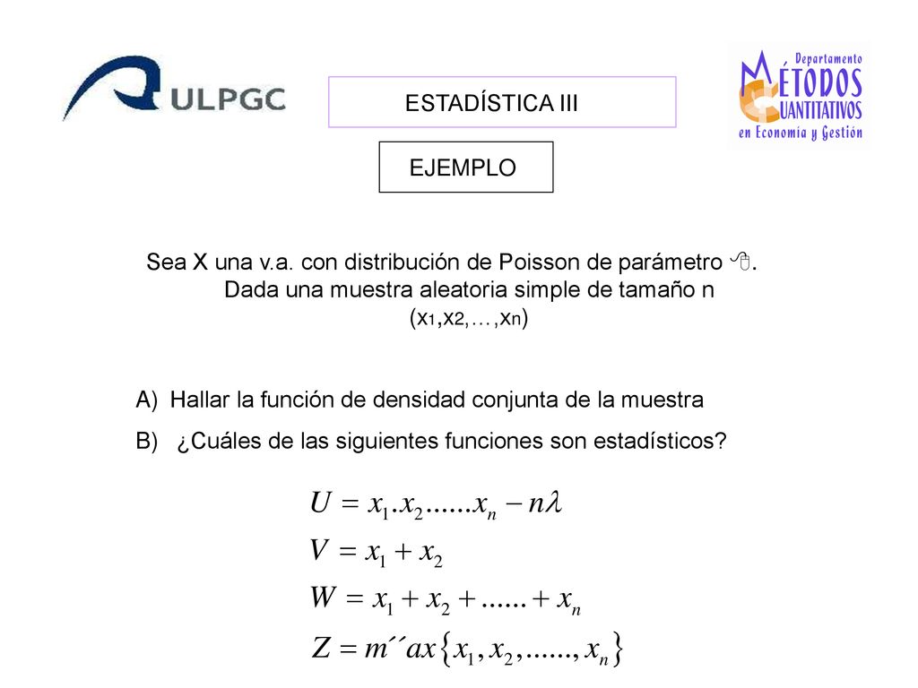 ESTADÍSTICA III EJEMPLO. Sea X una v.a. con distribución de Poisson de parámetro . Dada una muestra aleatoria simple de tamaño n (x1,x2,…,xn)