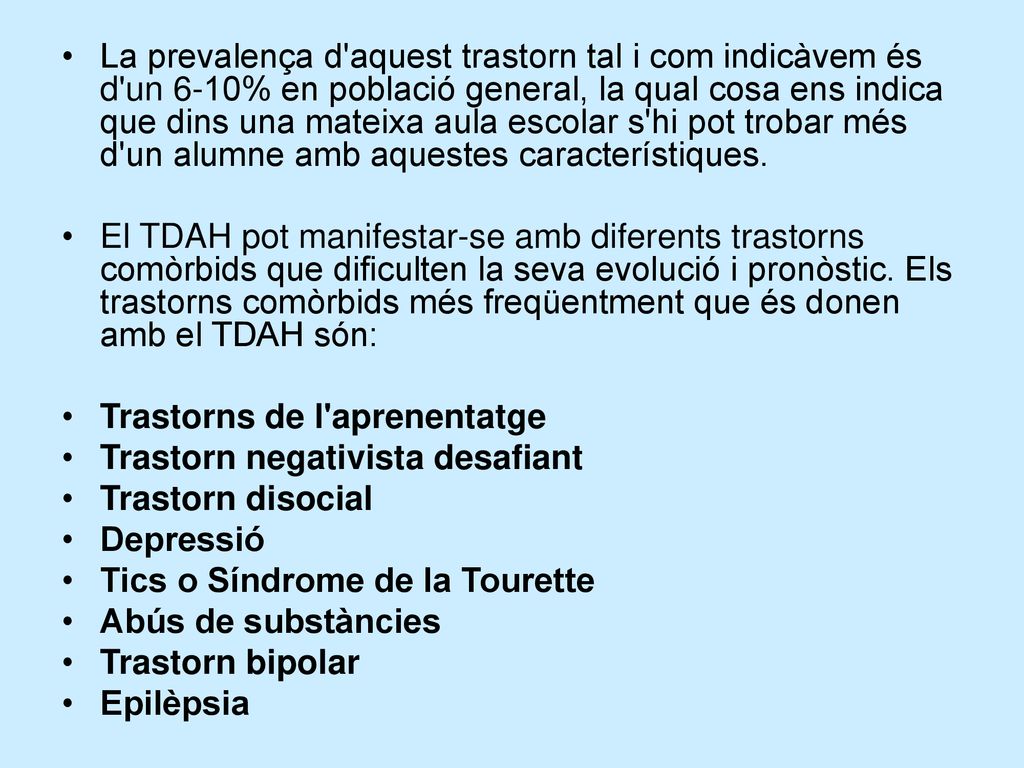 La prevalença d aquest trastorn tal i com indicàvem és d un 6-10% en població general, la qual cosa ens indica que dins una mateixa aula escolar s hi pot trobar més d un alumne amb aquestes característiques.