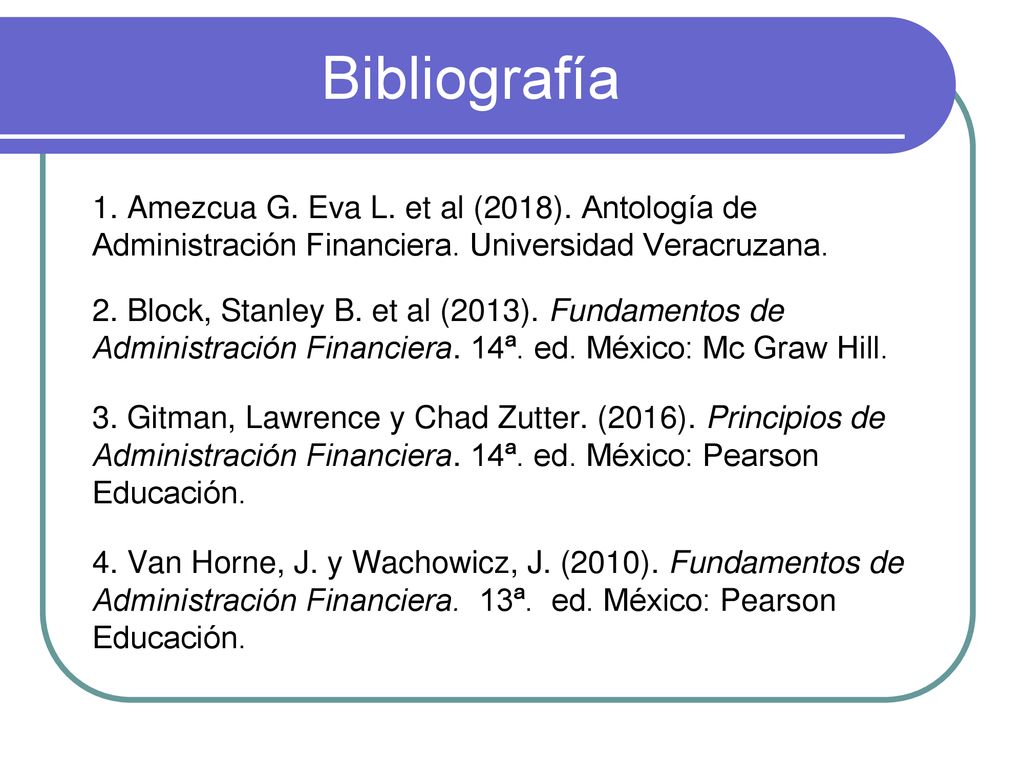 Bibliografía 1. Amezcua G. Eva L. et al (2018). Antología de Administración Financiera. Universidad Veracruzana.
